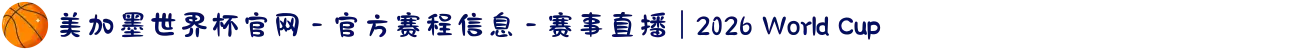 美加墨世界杯官网 - 官方赛程信息 - 赛事直播 | 2026 World Cup